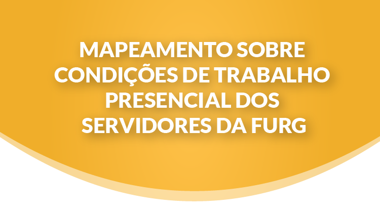 A imagem é um retângulo amarelo. Em branco, aparece o texto: "Mapeamento sobre condições de trabalho presencial dos servidores da Furg"